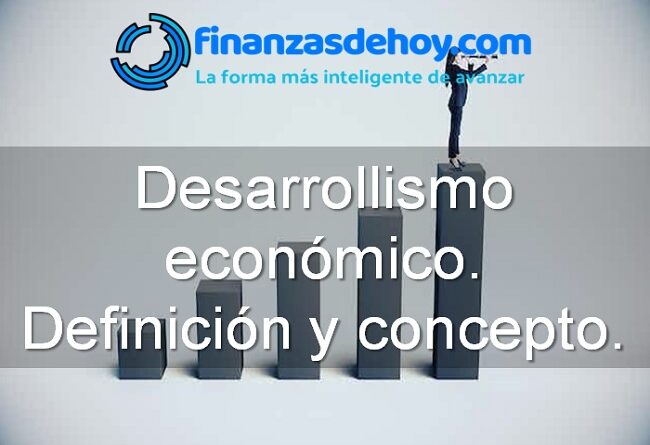 Desarrollismo económico definición concepto