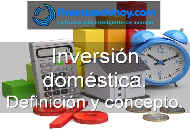 inversión doméstica definición concepto qué es