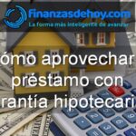 cómo aprovechar un préstamo con garantía hipotecaria