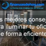 Los mejores consejos para iluminar tu oficina de forma eficiente