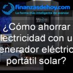 cómo ahorrar electricidad con un generador eléctrico solar portátil