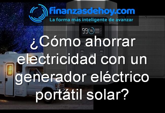 cómo ahorrar electricidad con un generador eléctrico solar portátil