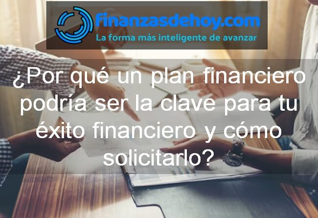 Por qué un plan financiero podría ser la clave para tu éxito financiero y cómo solicitarlo