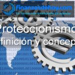 Proteccionismo qué es definición concepto
