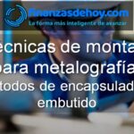 Técnicas de montaje para metalografía métodos encapsulado y embutido