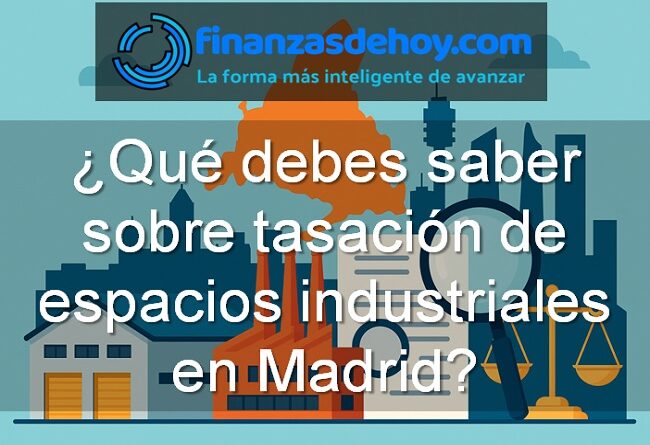 Qué debes saber sobre tasación de espacios industriales en Madrid
