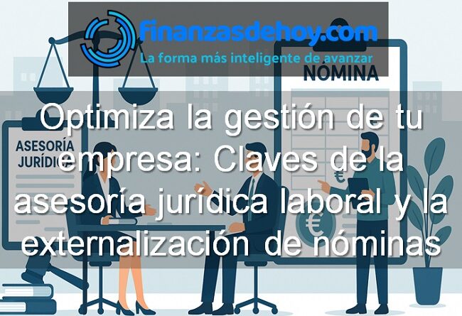 Optimiza la gestión de tu empresa Claves de la asesoría jurídica laboral y la externalización de nóminas