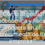Cómo la gestión económica y fiscal impacta en el crecimiento de tu empresa